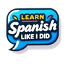 Learn Spanish Like I Did Logo